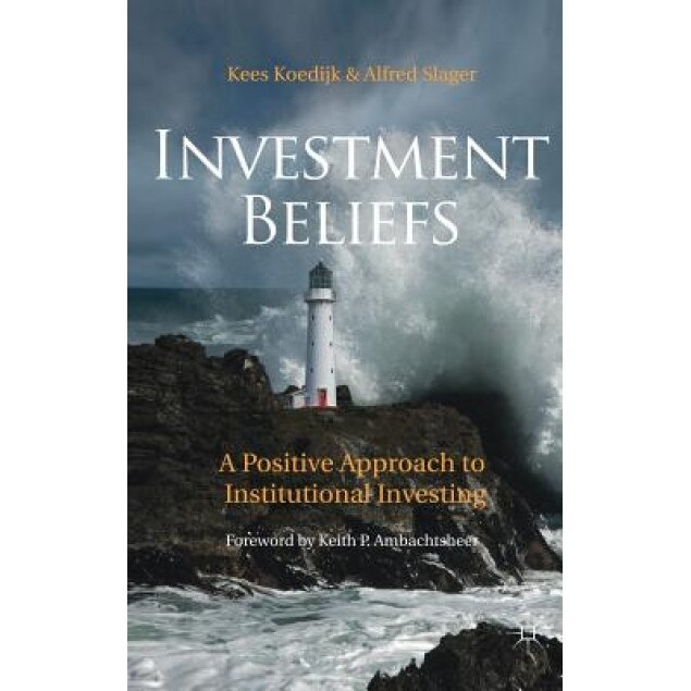Investment Beliefs: A Positive Approach to Institutional Investing - Kees Koedijk (Author)