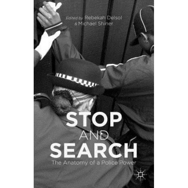 Stop and Search: The Anatomy of a Police Power, Rebekah Delsol (Editor)