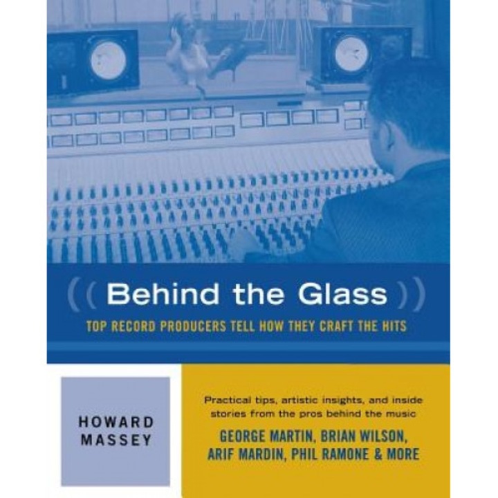Behind the Glass: Top Record Producers Tell How They Craft the Hits, Howard Massey