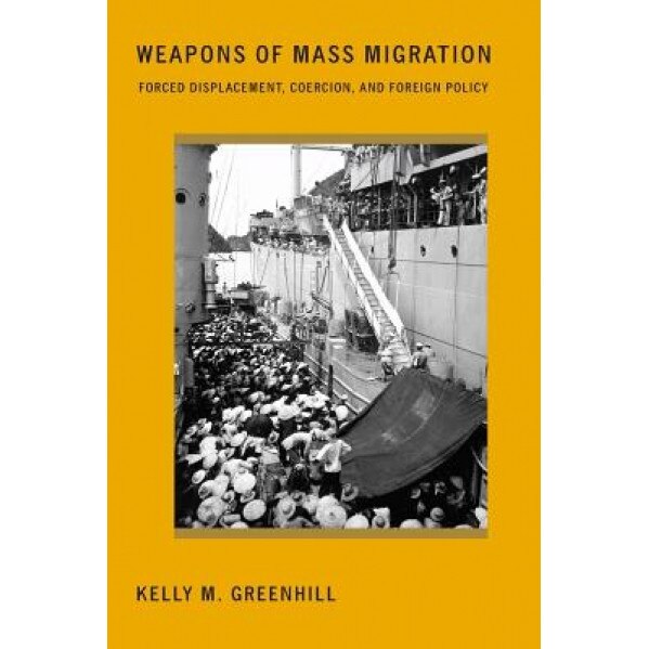 Weapons of Mass Migration: Forced Displacement, Coercion, and Foreign Policy, Kelly M. Greenhill (Author)