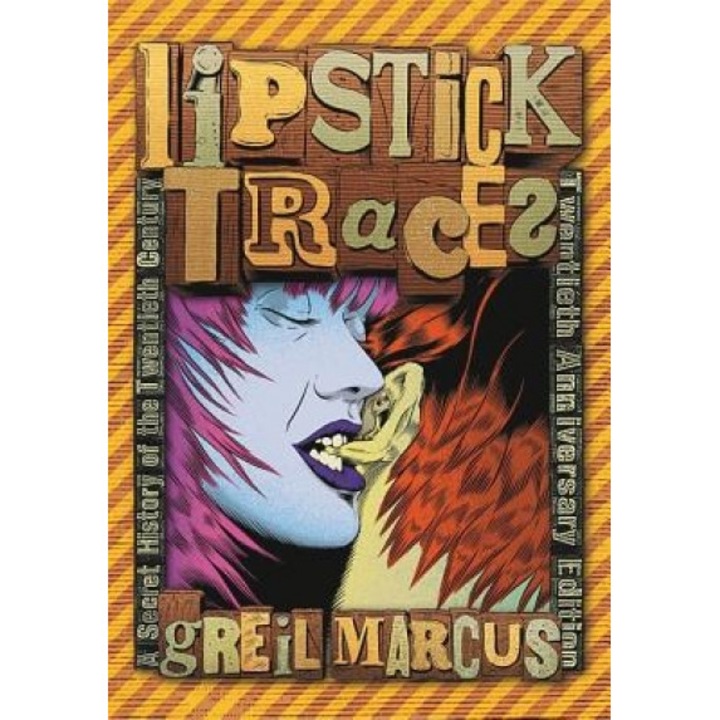 Lipstick Traces: A Secret History of the Twentieth Century, Greil Marcus