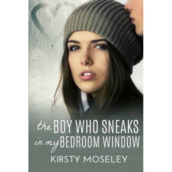 The Boy Who Sneaks in My Bedroom Window, Kirsty Moseley (Author)