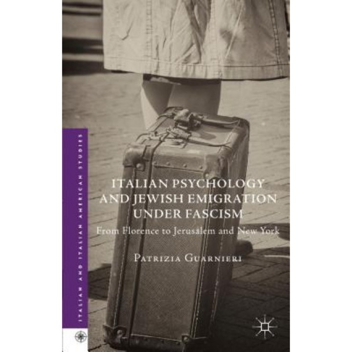 Italian Psychology and Jewish Emigration Under Fascism: From Florence to Jerusalem and New York, Patrizia Guarnieri (Author)