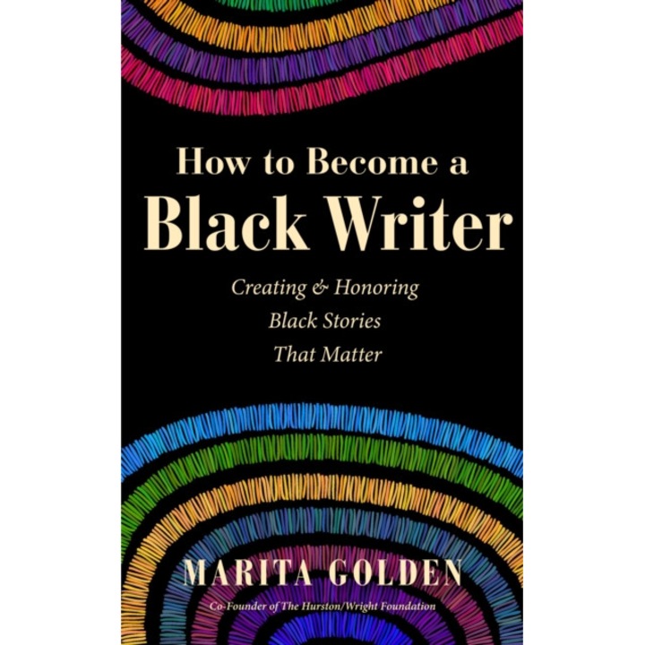 How To Become A Black Writer: Creating And Honoring Black Stories That Matter - Marita Golden