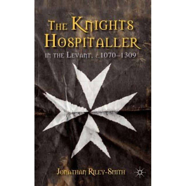 The Knights Hospitaller in the Levant, C.1070-1309, Jonathan Riley-Smith (Author)