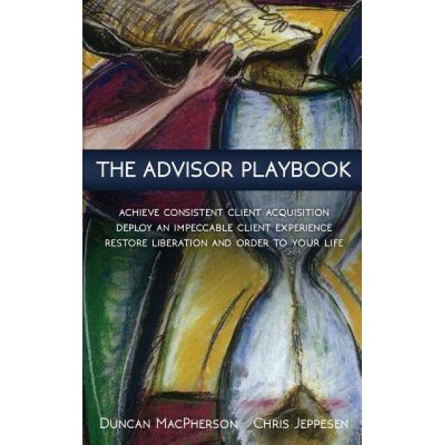 The Advisor Playbook: Regain Liberation and Order in Your Personal and Professional Life - Duncan MacPherson (Author)