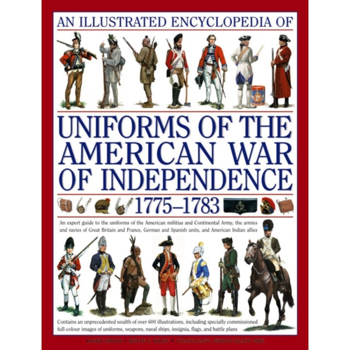 An Illustrated Encyclopedia Of Uniforms Of The American War Of Independence 1775-1783: An Expert In-depth Reference On The Armies Of The War Of The In - Kevin F. Kiley