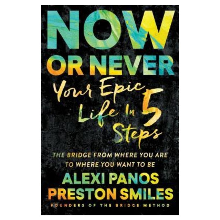 Now or Never Your Epic Life in 5 Steps, Alexi Panos