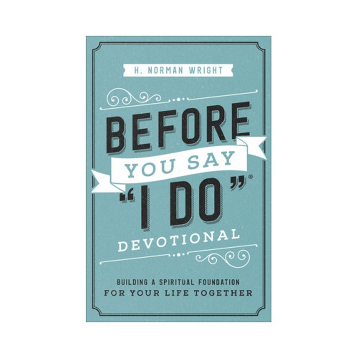 Before You Say I Do Devotional Building a Spiritual Foundation for Your Life Together, H. Norman Wright