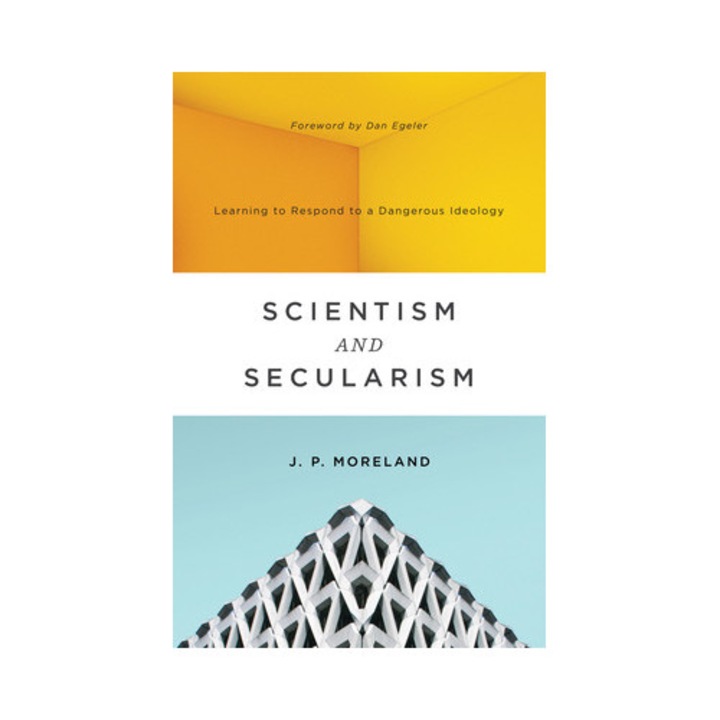 Scientism and Secularism Learning to Respond to a Dangerous Ideology, J. P. Moreland