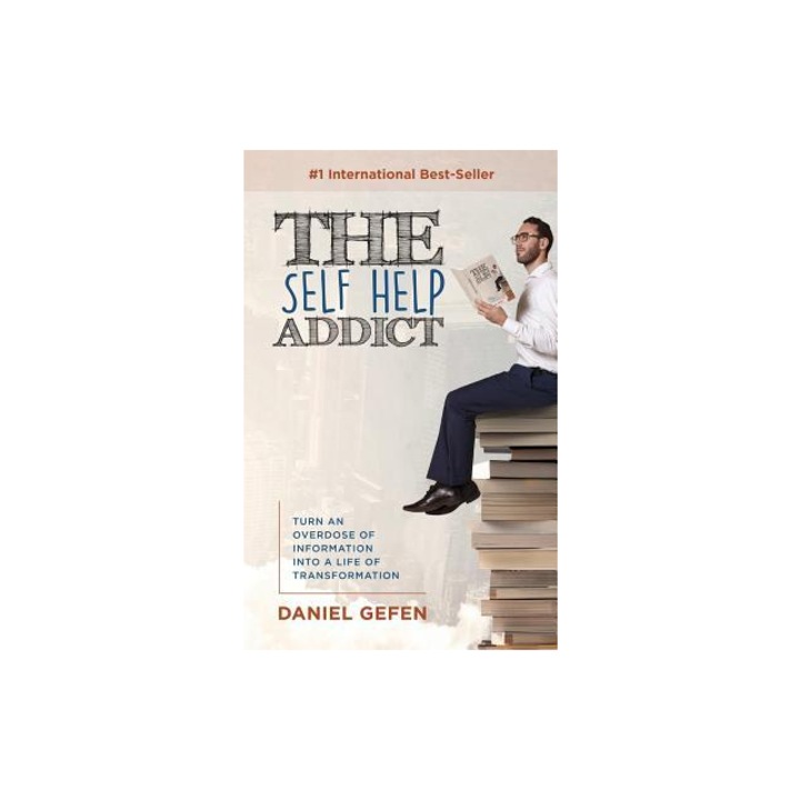 The Self Help Addict Turn an Overdose of Information Into a Life of Transformation, Daniel Gefen
