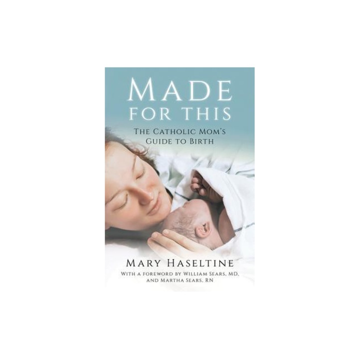Made for This The Catholic Mom's Guide to Birth, Mary Haseltine