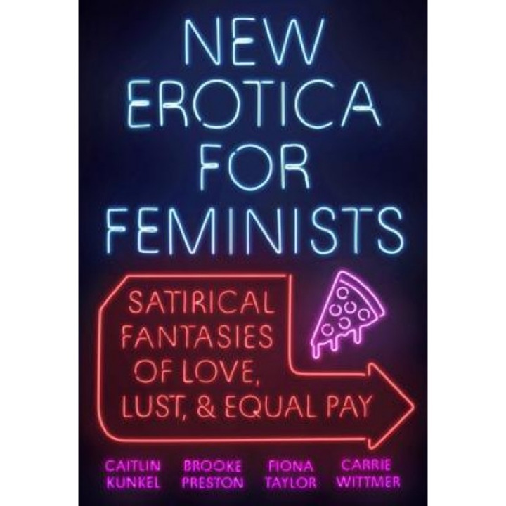 New Erotica for Feminists: Satirical Fantasies of Love, Lust, and Equal Pay, Caitlin Kunkel (Author)