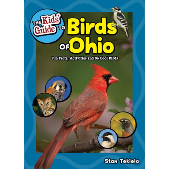 The Kids' Guide to Birds of Ohio: Fun Facts, Activities and 85 Cool Birds, Stan Tekiela (Author)