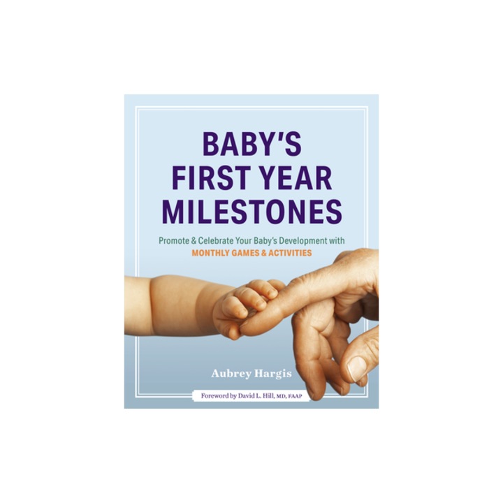Baby's First Year Milestones Promote and Celebrate Your Baby's Development with Monthly Games and Activities, Aubrey Hargis