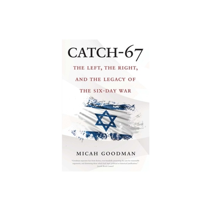 Catch-67 The Left, the Right, and the Legacy of the Six-Day War, Micah Goodman