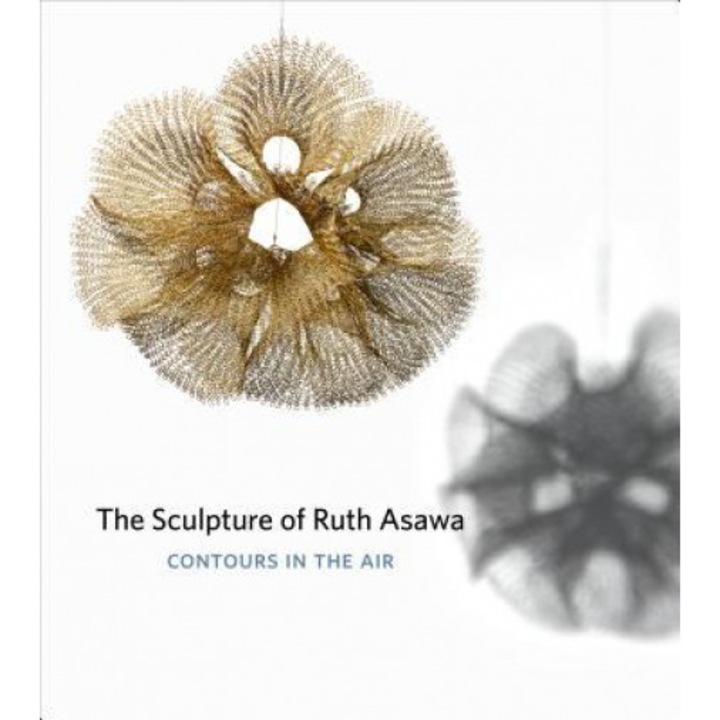The Sculpture of Ruth Asawa, Second Edition: Contours in the Air, Timothy Anglin Burgard (Editor)