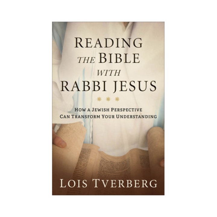 Reading the Bible with Rabbi Jesus How a Jewish Perspective Can Transform Your Understanding, Lois Tverberg