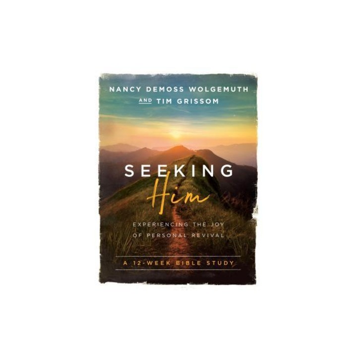 Seeking Him Experiencing the Joy of Personal Revival, Nancy DeMoss Wolgemuth
