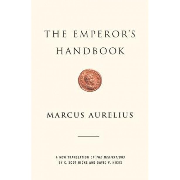 The Emperor's Handbook: A New Translation of the Meditations, Aurelius Marcus