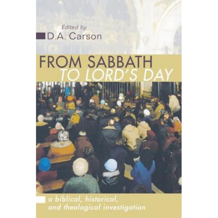 From Sabbath to Lord's Day: A Biblical, Historical and Theological Investigation, D. A. Carson