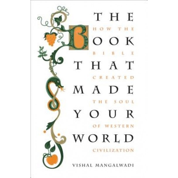 The Book That Made Your World: How the Bible Created the Soul of Western Civilization, Vishal Mangalwadi (Author)