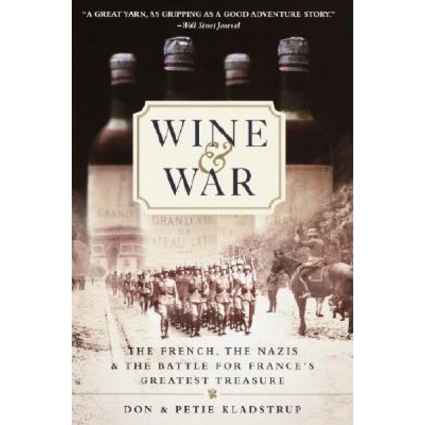 Wine and War: The French, the Nazis, and the Battle for France's Greatest Treasure, Petie Kladstrup, Don Kladstrup
