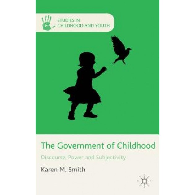 The Government of Childhood: Discourse, Power and Subjectivity, Karen M. Smith (Author)