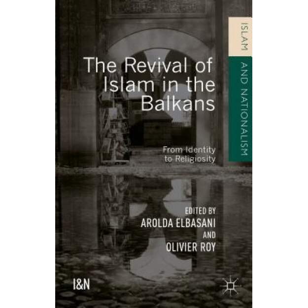 The Revival of Islam in the Balkans: From Identity to Religiosity, Arolda Elbasani (Editor)