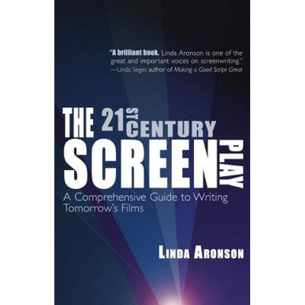 The 21st-Century Screenplay: A Comprehensive Guide to Writing Tomorrow's Films, Linda Aronson