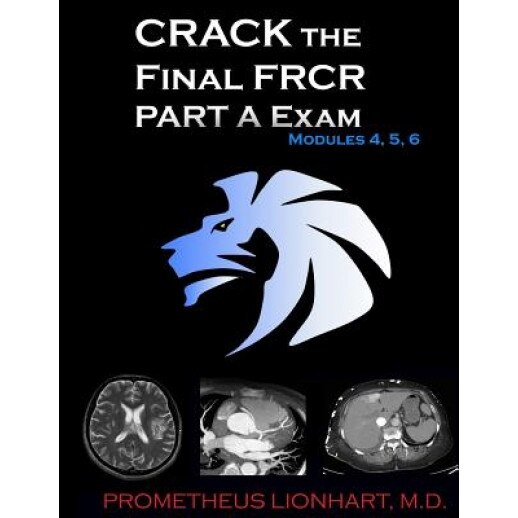 Crack the Final Frcr Part a Exam - Modules 4, 5, 6 - Prometheus Lionhart M. D. (Author)