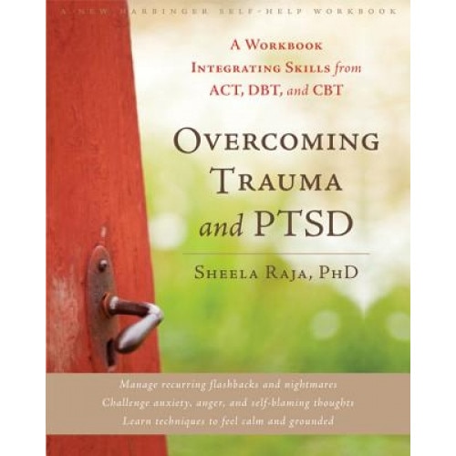 Overcoming Trauma and PTSD: A Workbook Integrating Skills from ACT, DBT, and CBT - Sheela Raja (Author)