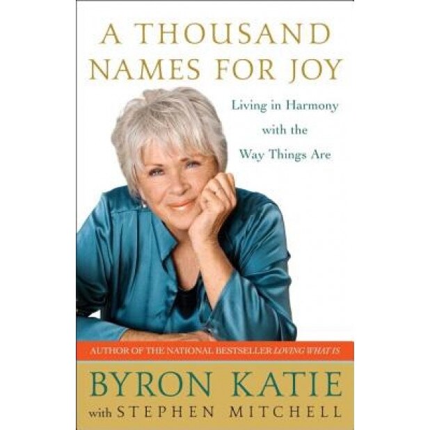 A Thousand Names for Joy: Living in Harmony with the Way Things Are, Byron Katie