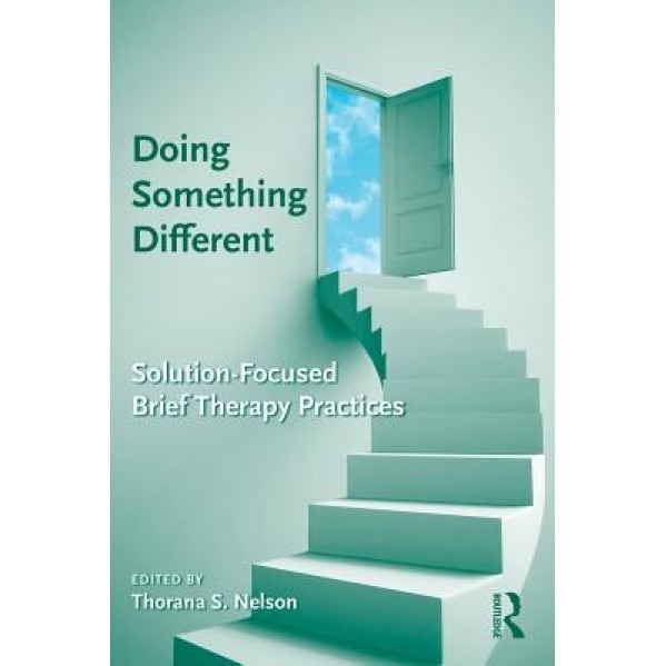 Doing Something Different: Solution-Focused Brief Therapy Practices - Thorana S. Nelson (Editor)