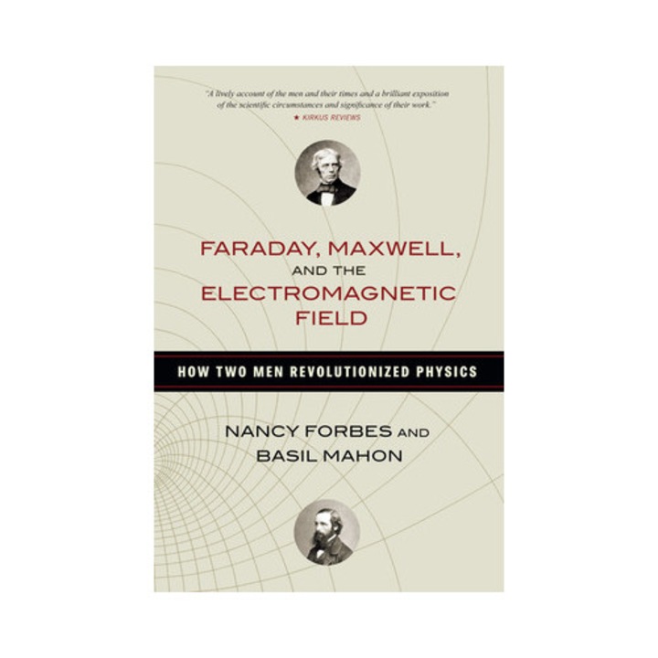 Faraday, Maxwell, and the Electromagnetic Field How Two Men Revolutionized Physics, Nancy Forbes