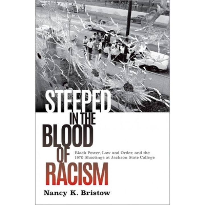 Steeped in the Blood of Racism: Black Power, Law and Order, and the 1970 Shootings at Jackson State College, Nancy K. Bristow (Author)