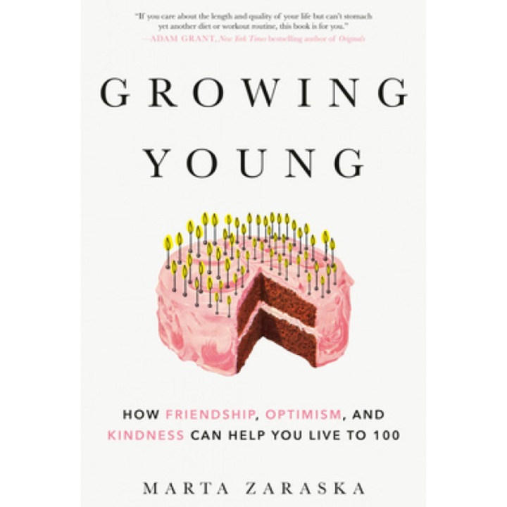 Growing Young: How Friendship, Optimism and Kindness Can Help You Live to 100, Marta Zaraska (Author)