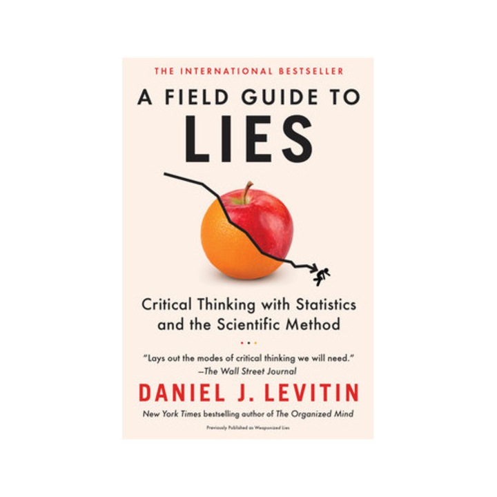 A Field Guide to Lies Critical Thinking with Statistics and the Scientific Method, Daniel J. Levitin