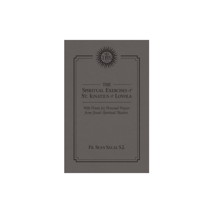 The Spiritual Exercises of St. Ignatius of Loyola With Points for Personal Prayer from Jesuit Spiritual Masters, Sean Salai