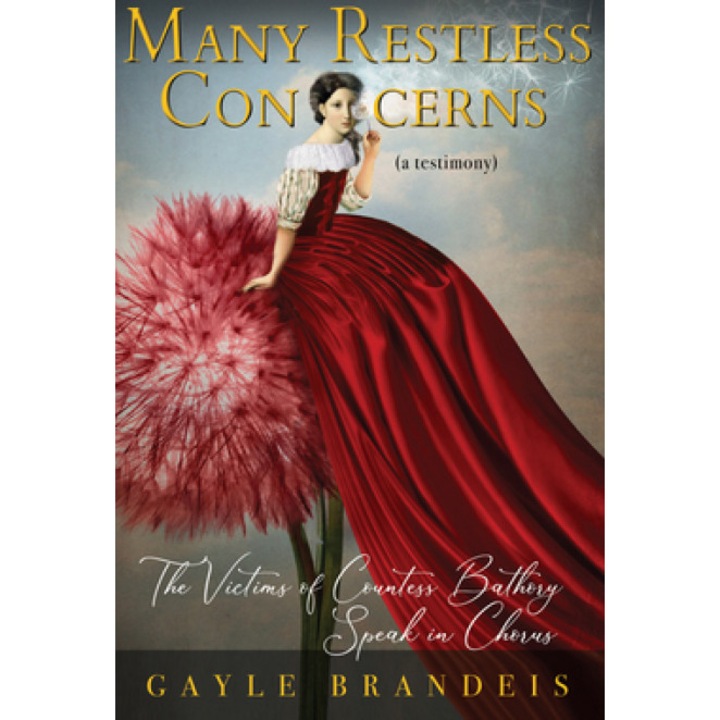 Many Restless Concerns: The Victims of Countess Bathory Speak in Chorus, Gayle Brandeis (Author)