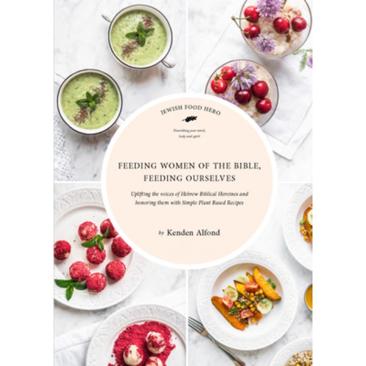 Feeding Women of the Bible, Feeding Ourselves: A Jewish Food Hero Cookbook, Kenden Alfond (Author)