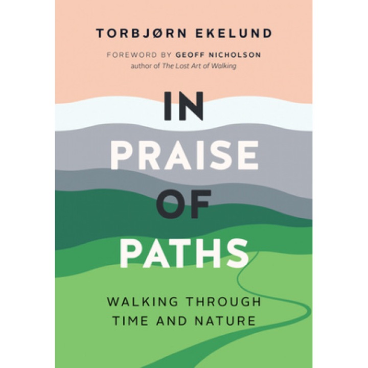 In Praise of Paths: Walking Through Time and Nature, Torbjorn Ekelund (Author)