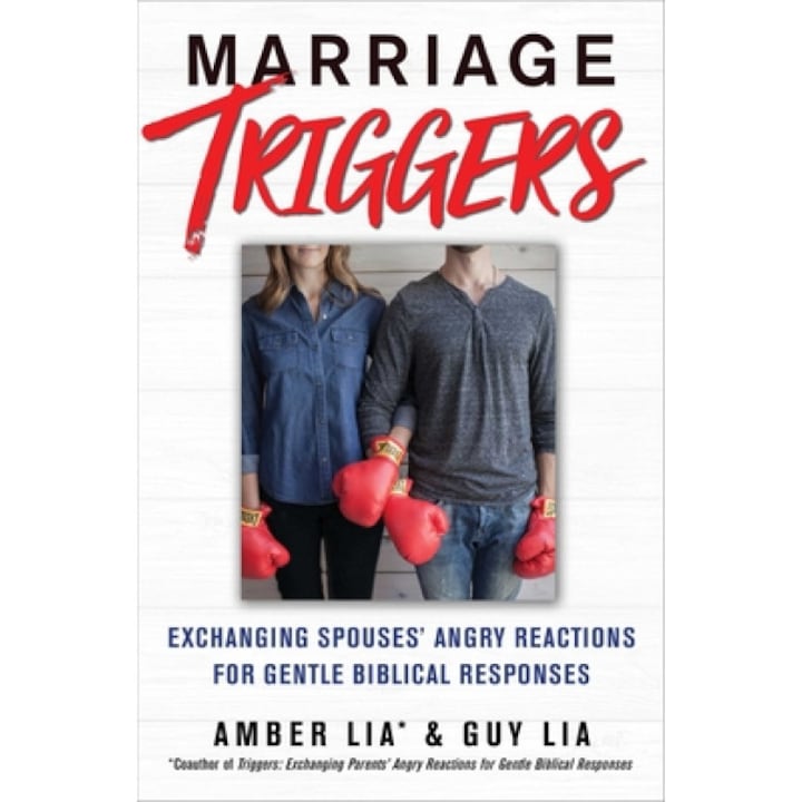 Marriage Triggers: Exchanging Spouses' Angry Reactions for Gentle Biblical Responses, Amber Lia (Author)