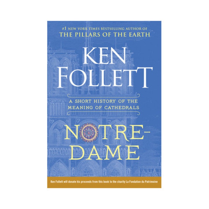 Notre-Dame A Short History of the Meaning of Cathedrals, Ken Follett