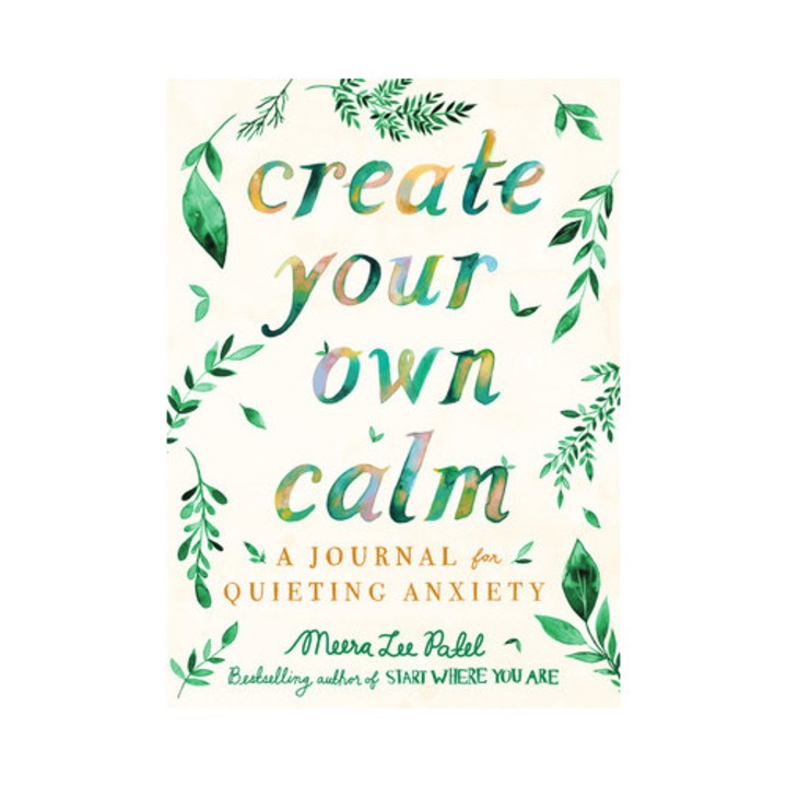 Create Your Own Calm A Journal for Quieting Anxiety, Meera Lee Patel