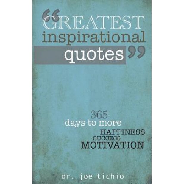 Greatest Inspirational Quotes: 365 Days to More Happiness, Success, and Motivation, Joe Tichio (Author)