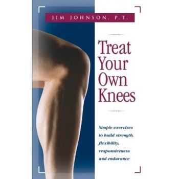 Treat Your Own Knees: Simple Exercises to Build Strength, Flexibility, Responsiveness and Endurance, Jim Johnson, James R. Roberson Treat Your Own Knees: Simple Exercises to Build Strength, Flexibility, Responsiveness and Endurance, Jim Johnson, James R. Roberson