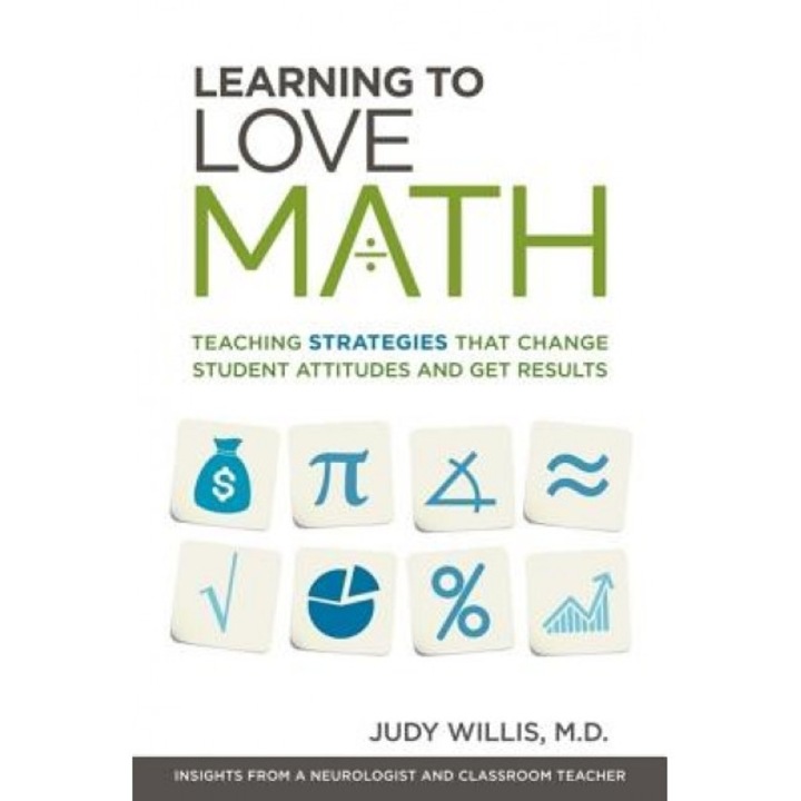 Learning to Love Math: Teaching Strategies That Change Student Attitudes and Get Results, Judy Willis