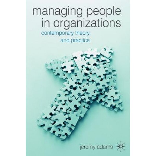 Managing People in Organizations: Contemporary Theory and Practice, Jeremy Adams (Author)