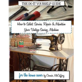 How to Select, Service, Repair & Maintain Your Vintage Sewing Machine, Connie McCaffery (Author) How to Select, Service, Repair & Maintain Your Vintage Sewing Machine, Connie McCaffery (Author)